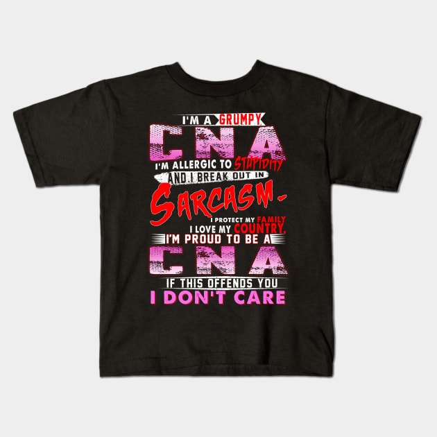 I'm A Grumpy CNA I'm Allergic To Stupidity And I Break Out In Sarcasm I'm Proud To Be A CNA Kids T-Shirt by Rojio